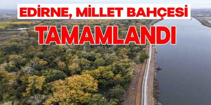 Edirne'deki Söğütlük Büyük Millet Bahçesi'ndeki Çalışmalar Tamamlandı