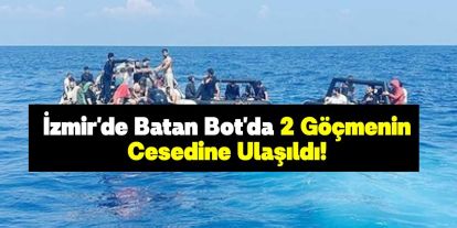  İzmir'de Batan Botla İlgili Arama Çalışmalarında 2 Göçmenin Cansız Bedenine Ulaşıldı