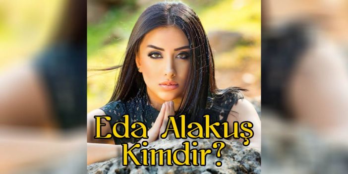 Eda Alakuş Kimdir ve Nereli?