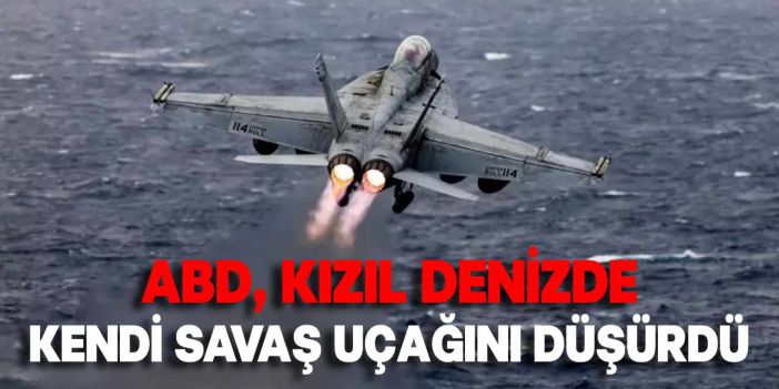 ABD, Kızıldeniz'de Kendi Savaş Uçağını "Yanlışlıkla" Düşürdü