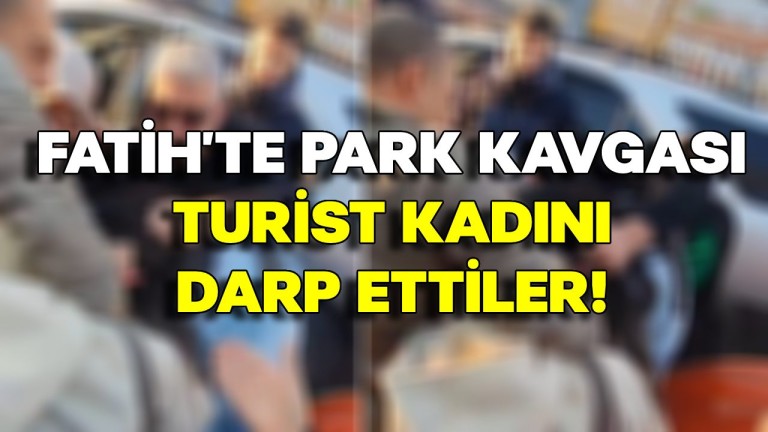 İstanbul Fatih'te Park Kavgası: Turist Kadın Neden Darp Edildi?