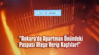 Ankara'da Apartman Önündeki Paspası Ateşe Verip Kaçtılar: Güvenlik Kamerası Kayıtta!